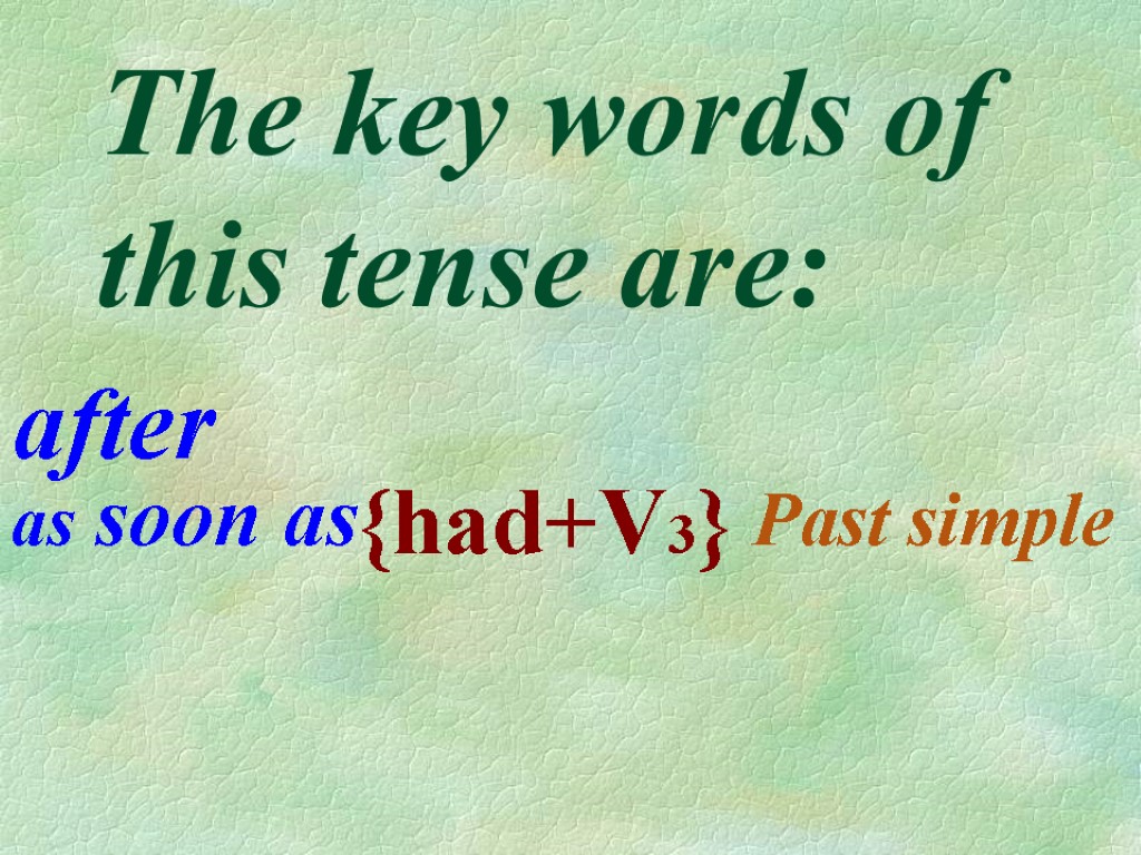 The key words of this tense are: after as soon as Past simple {had+V3}